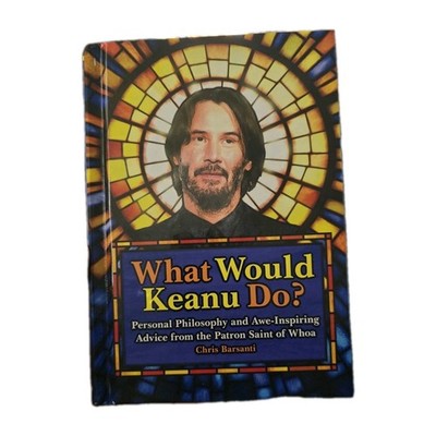 What Would Keanu Do? by C Barsanti - HC - The Wisdom Of THE Coolest Human Alive