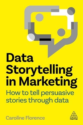 Data Storytelling in Marketing: How to Tell Persuasive Stories Through Data by C