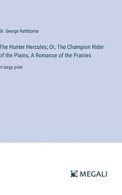 The Hunter Hercules; Or, The Champion Rider of the Plains, A Romance of the Prai