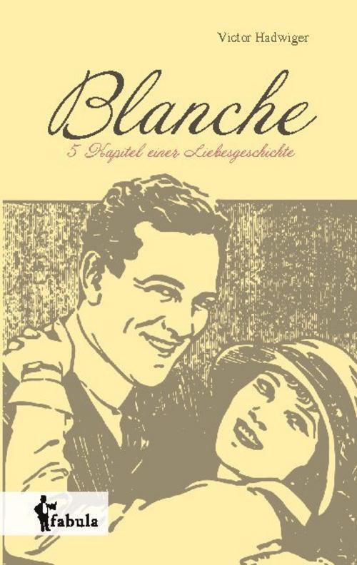 Blanche: Fünf Kapitel Einer Liebesgeschichte - Victor Hadwig ...