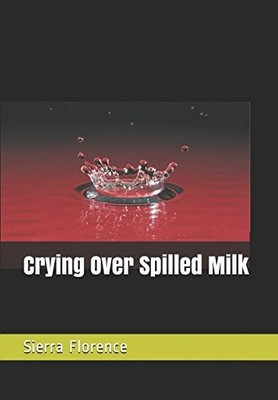 CRYING OVER SPILLED MILK By Sierra Nicole Florence **BRAND NEW**