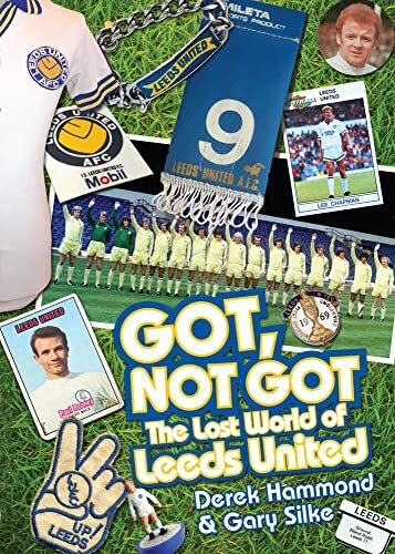 Got, Not Got: The Lost World of Leeds United By Derek Hammond,Gary Silke