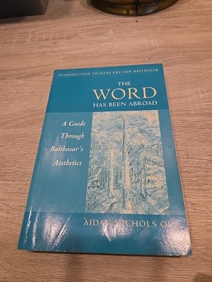 The Word Has Been Abroad : A Guide Through Balthasar's Aesthetics