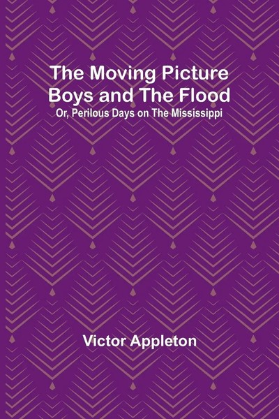 Victor Appleton | The Moving Picture Boys And The Flood; Or, Perilous Days On...-image