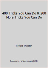 400 Tricks You Can Do & 200 More Tricks You Can Do by Howard Thurston