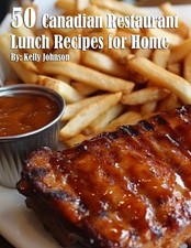 50 Canadian Restaurant Lunch Recipes for Home, Kelly Johnson