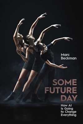 Some Future Day: How Ai Is Going to Change Everything - NEU Marc Beckman 2025