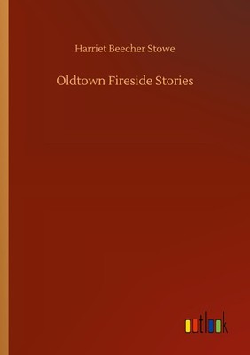Oldtown Fireside Stories Harriet Beecher Stowe