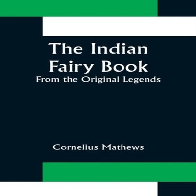 The Indian Fairy Book From the Original Legends Cornelius Mathews