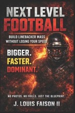 Next Level Football: Build Linebacker Mass Without Losing Your Speed by J. Louis