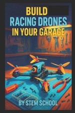STEM SCHOOL Build Racing Drones in Your Garage: Launch a (Paperback) (UK IMPORT)