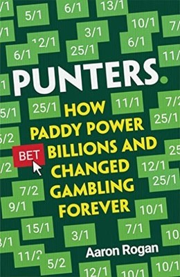 Punters: How Paddy Power Bet Billions ..., Rogan, Aaron