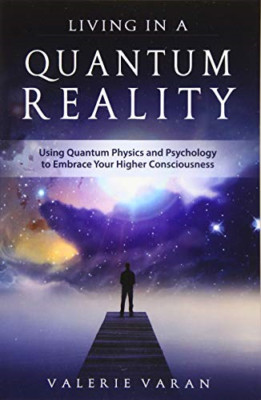 Living in a Quantum Reality: Using Quantum Physics and  - Paperback NEW Valerie