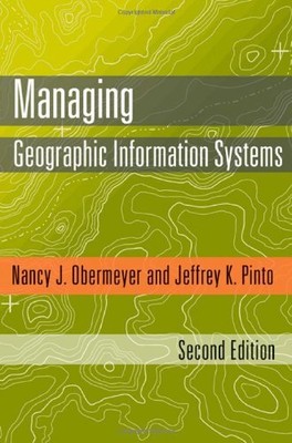 MANAGING GEOGRAPHIC INFORMATION SYSTEMS, SECOND EDITION By Nancy J. Obermeyer