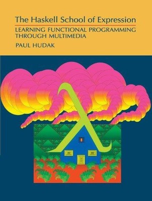 The Haskell School of Expression: Learning Functional... - Hudak, Paul