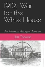 1912: War for the White House: An Alternate History of America by Jeff Thomas (E