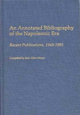 An Annotated Bibliography of the Napoleonic Era: Recent Publications, 1945-1985