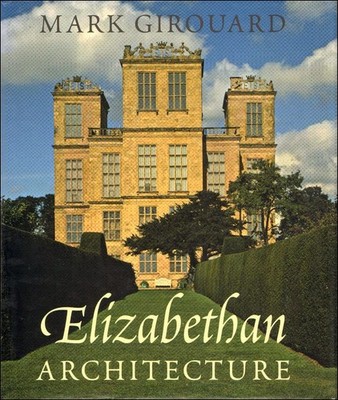 Elizabethan Architecture: Its Rise and Fall, 1540-1640. Girouard, Mark: