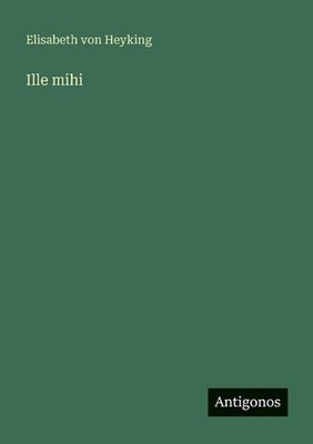 Ille mihi by Elisabeth Von Heyking (German) Paperback Book
