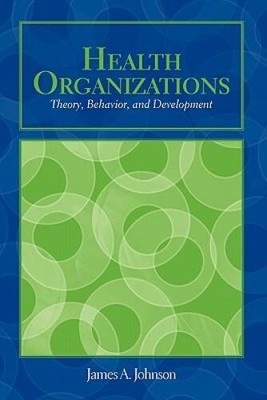 Health Organizations: Theory, Behavior, And Development (Johnson, Health  - GOOD
