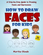 How to Draw Faces for Kids: A Step by Step Guide to Drawing Faces and Expres...