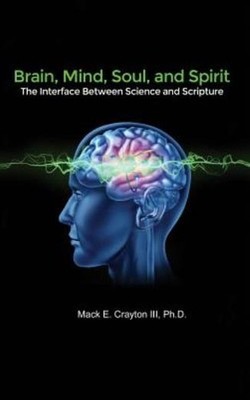 Brain, Mind, Soul, And Spirit: The Interface Between Science And Scripture