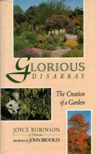 Glorious Disarray: The Creation of a Garden by Robinson, Joyce Hardback Book The