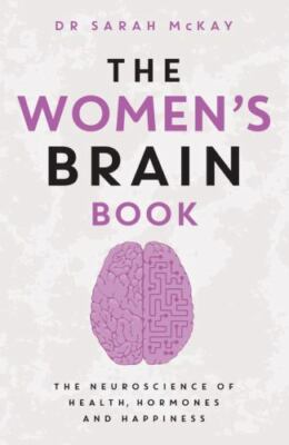 The Women's Brain Book : The Neuroscience of Health, Hormones and Happiness...