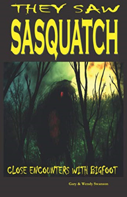 They Saw Sasquatch: Close Encounters with Bigfoot - Paperback NEW Swanson, Gary