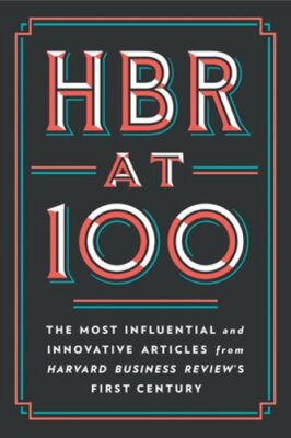 HBR at 100: The Most Influential and Innovative Articles from Harvard Business
