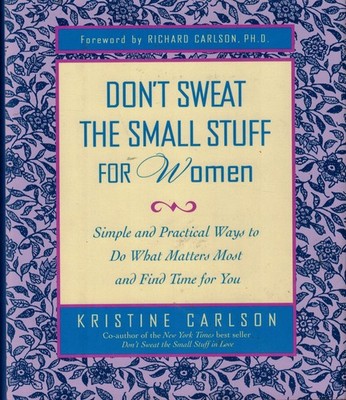 Don't Sweat the Small Stuff for Women: Simple and Practical Ways to Do What ...