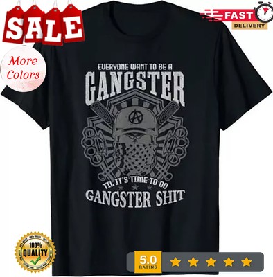 Everyone Wants To Be A Gangster Until Its Time To Do Funny Best T-Shirt