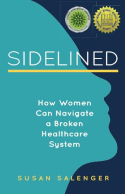 Sidelined: How Women Can Navigate a Broken Healthcare S - Paperback NEW Salenger