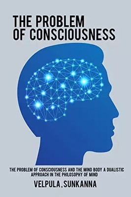The Problem of Consciousness and the Mind Body A Dualistic Approach in the Philo