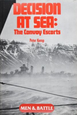 Decision At Sea ; The Convoy Escorts by Peter Kemp