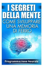Come Sviluppare una Memoria di Ferro: I Segreti della Mente by Programmazione Ne