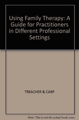 Using Family Therapy: A Guide for Practitioners in Different Pro