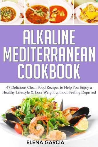 Elena Garcia Alkaline Mediterranean Diet Cookbook Paperback