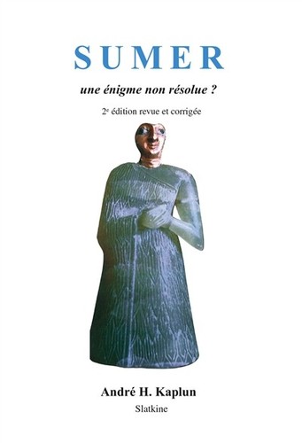 Sumer. Une enigme non resolue ? seconde edition revue et corrigee, Andre Kaplun
