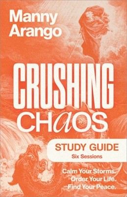 Crushing Chaos Study Guide: Calm Your Storms. Order Your Life. Find Your Peace (