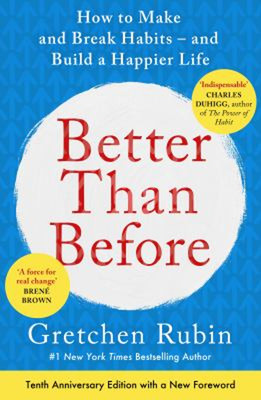 Better Than Before : What I Learned about Making and Breaking Hab