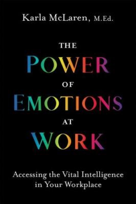 Power of Emotions at Work : Accessing the Vital Intelligence in Your Workplac...