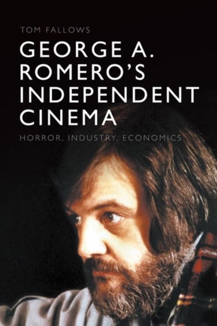 George A. Romeros Independent Cinema by Tom Fallows HARDBACK 9781474479950