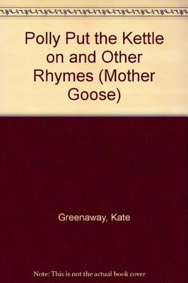 Polly Put the Kettle on and Other Rhymes (Mother Goose),Kate Gre