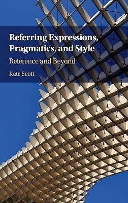 Referring Expressions, Pragmatics, and Style Reference and Beyond Scott Hardback