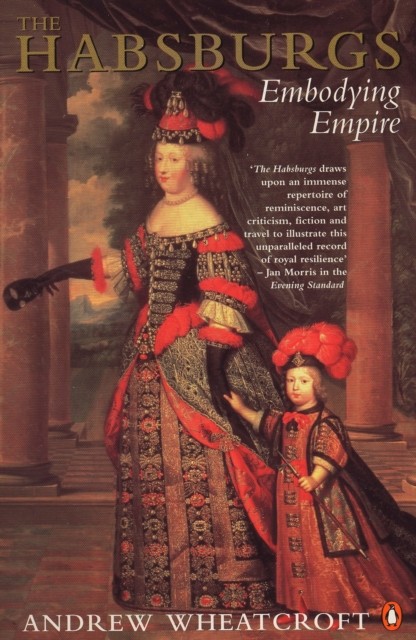 The Habsburgs Embodying Empire by Andrew Wheatcroft (Paperback Book)