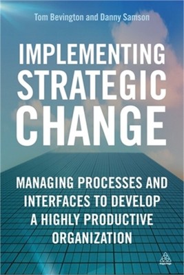 Implementing Strategic Change: Managing Processes and Interfaces to Develop a Hi
