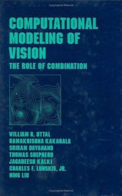 Computational Modeling of Vision: The Role of Combination by Uttal, William