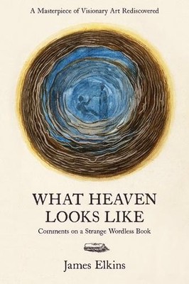 What Heaven Looks Like by James Elkins - 9781946053022