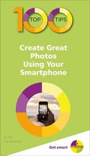 100 Top Tips - Create Great Photos Using Your Smartphone - NEW - Free P&P